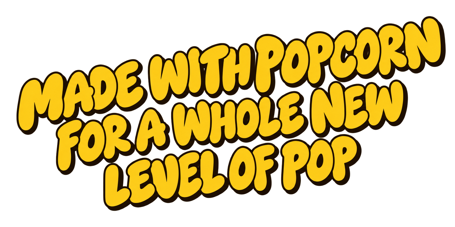Made with popcorn for a whole new level of pop